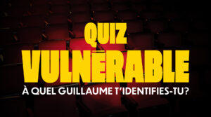 Quiz Vulnérable : À quel Guillaume t'identifies-tu?
